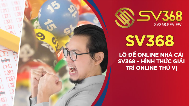 Lô Đề Online Nhà Cái SV368 - Hình Thức Giải Trí Online Thú Vị