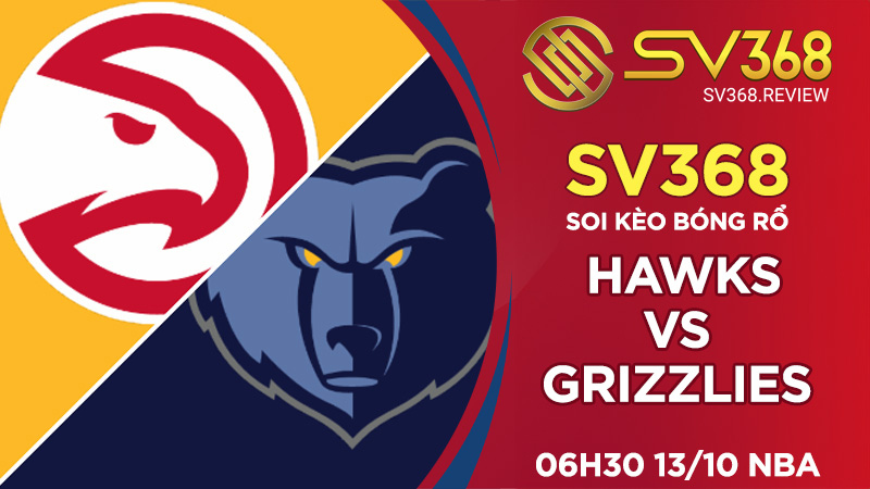 Soi kèo bóng rổ SV368 Hawks vs Grizzlies, 06h30 ngày 1310 NBA